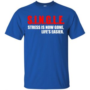 Single Stress Is Now Gone Life's Easier Shirt, Hoodie, Tank 16 Single Stress Is Now Gone Life's Easier Shirt, Hoodie, Tank 16