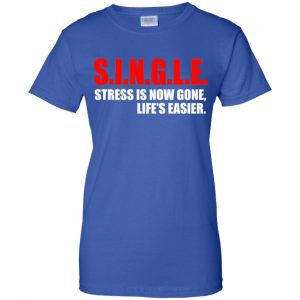 Single Stress Is Now Gone Life's Easier Shirt, Hoodie, Tank 25 Single Stress Is Now Gone Life's Easier Shirt, Hoodie, Tank 25