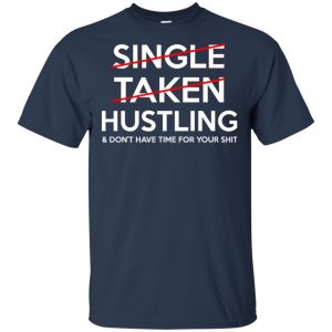 Single Taken Hustling & Don't Have Time For Your Shit Shirt, Hoodie, Tank 9