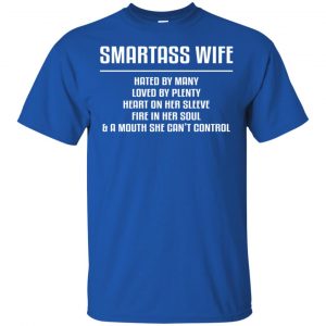 Smartass Wife Hated By Many Loved By Plenty Heart On Her Sleeve Fire In Her Soul & A Mouth She Can't Control Shirt, Hoodie, Tank 16