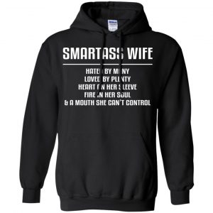 Smartass Wife Hated By Many Loved By Plenty Heart On Her Sleeve Fire In Her Soul & A Mouth She Can't Control Shirt, Hoodie, Tank 18