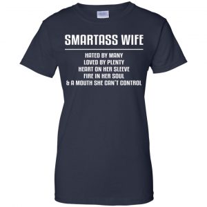Smartass Wife Hated By Many Loved By Plenty Heart On Her Sleeve Fire In Her Soul & A Mouth She Can't Control Shirt, Hoodie, Tank 24