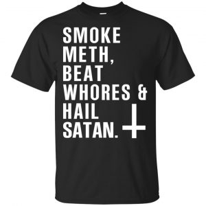 Smoke Meth Beat Whores & Hail Satan T-Shirts, Hoodie, Tank Apparel
