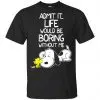 Admit It Life Would Be Boring Without Me - Snoopy Shirt, Hoodie, Tank 2