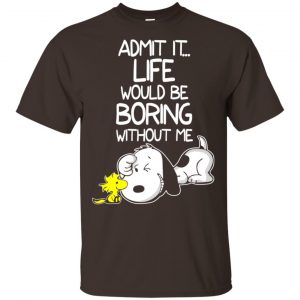 Admit It Life Would Be Boring Without Me – Snoopy Shirt, Hoodie, Tank Apparel 2