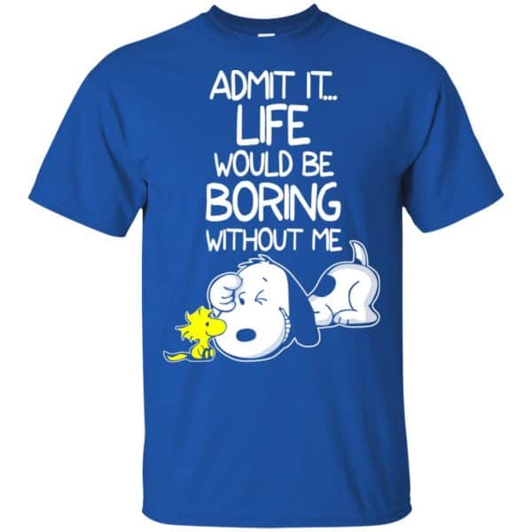 Admit It Life Would Be Boring Without Me – Snoopy Shirt, Hoodie, Tank Apparel 5