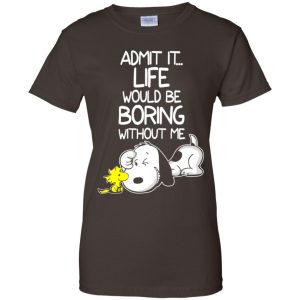 Admit It Life Would Be Boring Without Me - Snoopy Shirt, Hoodie, Tank 23