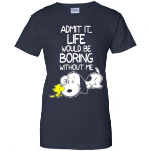 Admit It Life Would Be Boring Without Me - Snoopy Shirt, Hoodie, Tank 24