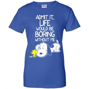 Admit It Life Would Be Boring Without Me - Snoopy Shirt, Hoodie, Tank 25