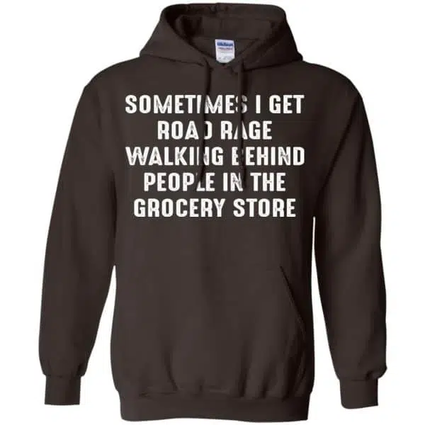 Sometime I Get Road Rage Walking Behind People In The Grocery Store Shirt, Hoodie, Tank 9