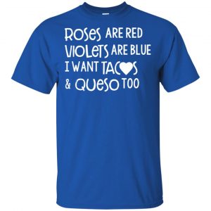 Roses Are Red Violets Are Blue I Want Tacos & Queso Too Shirt, Hoodie, Tank 8