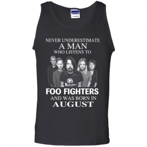 A Man Who Listens To Foo Fighters And Was Born In August T-Shirts, Hoodie, Tank 24