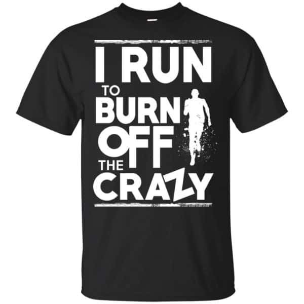 I Run To Burn Off The Crazy Shirt, Hoodie, Tank 3