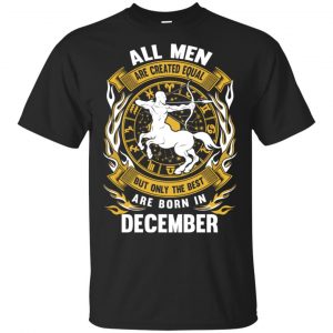 All Men Are Created Equal But Only The Best Are Born In December Shirt, Hoodie, Tank Apparel