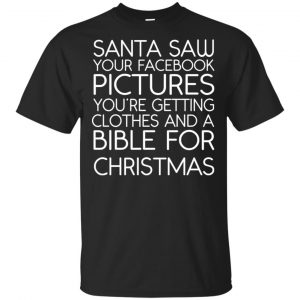 Santa Saw Your Facebook Pictures You’re Getting Clothes And A Bible For Christmas Shirt, Hoodie, Tank Apparel