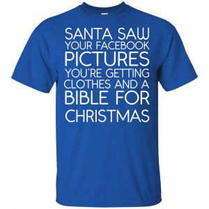 Santa Saw Your Facebook Pictures You're Getting Clothes And A Bible For Christmas Shirt, Hoodie, Tank 16
