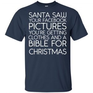 Santa Saw Your Facebook Pictures You're Getting Clothes And A Bible For Christmas Shirt, Hoodie, Tank 17