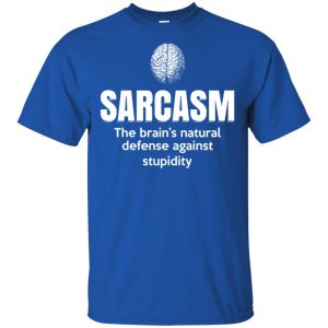 Sarcasm The Brain's Natural Defense Against Stupidity Shirt, Hoodie, Tank 16