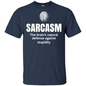 Sarcasm The Brain's Natural Defense Against Stupidity Shirt, Hoodie, Tank 17