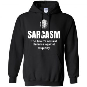 Sarcasm The Brain's Natural Defense Against Stupidity Shirt, Hoodie, Tank 18