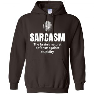 Sarcasm The Brain's Natural Defense Against Stupidity Shirt, Hoodie, Tank 20
