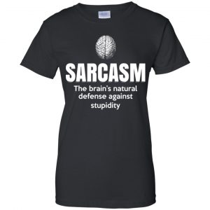 Sarcasm The Brain's Natural Defense Against Stupidity Shirt, Hoodie, Tank 22