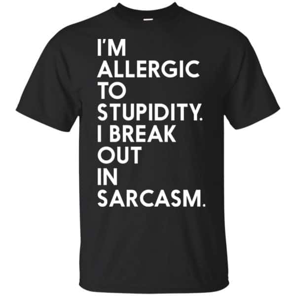 I'm Allergic To Stupidity I Break Out In Sarcasm Shirt, Hoodie, Tank 3
