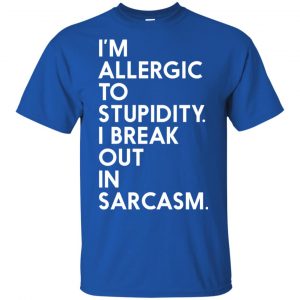 I'm Allergic To Stupidity I Break Out In Sarcasm Shirt, Hoodie, Tank 16