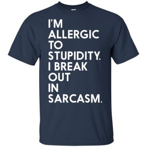I'm Allergic To Stupidity I Break Out In Sarcasm Shirt, Hoodie, Tank 17