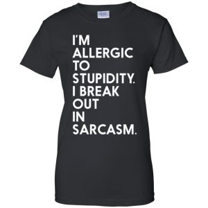 I'm Allergic To Stupidity I Break Out In Sarcasm Shirt, Hoodie, Tank 22