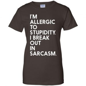I'm Allergic To Stupidity I Break Out In Sarcasm Shirt, Hoodie, Tank 23