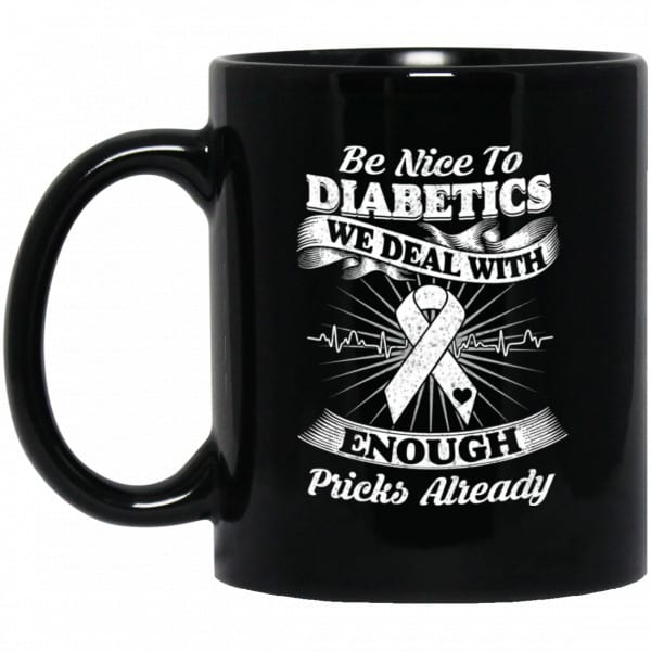 Be Nice To Diabetics We Deal With Enough Pricks Already Mug 3