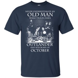 An Old Man Who Watches Outlander And Was Born In October T-Shirts, Hoodie, Tank 16
