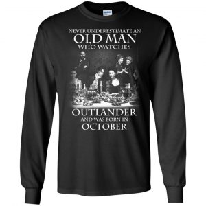 An Old Man Who Watches Outlander And Was Born In October T-Shirts, Hoodie, Tank 18