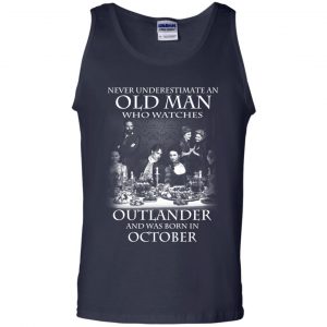 An Old Man Who Watches Outlander And Was Born In October T-Shirts, Hoodie, Tank 25