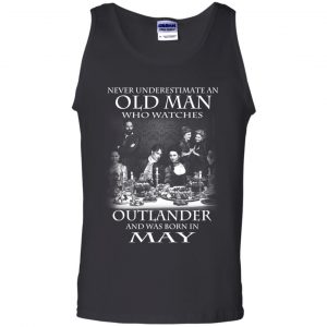 An Old Man Who Watches Outlander And Was Born In May T-Shirts, Hoodie, Tank 24