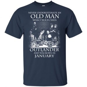 An Old Man Who Watches Outlander And Was Born In January T-Shirts, Hoodie, Tank 16