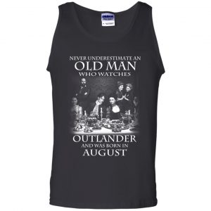 An Old Man Who Watches Outlander And Was Born In August T-Shirts, Hoodie, Tank 24