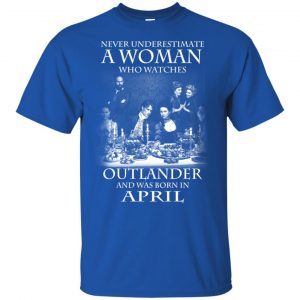 A Woman Who Watches Outlander And Was Born In April T-Shirts, Hoodie, Tank 16