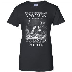 A Woman Who Watches Outlander And Was Born In April T-Shirts, Hoodie, Tank 22