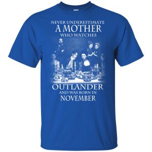 A Mother Who Watches Outlander And Was Born In November T-Shirts, Hoodie, Tank 16