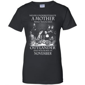 A Mother Who Watches Outlander And Was Born In November T-Shirts, Hoodie, Tank 22