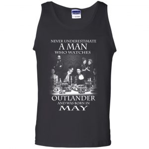 A Man Who Watches Outlander And Was Born In May T-Shirts, Hoodie, Tank 24