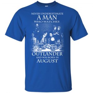 A Man Who Watches Outlander And Was Born In August T-Shirts, Hoodie, Tank 15