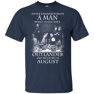 A Man Who Watches Outlander And Was Born In August T-Shirts, Hoodie, Tank 16