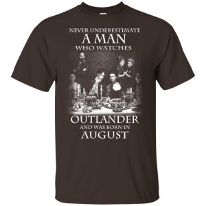 A Man Who Watches Outlander And Was Born In August T-Shirts, Hoodie, Tank 17