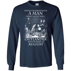 A Man Who Watches Outlander And Was Born In August T-Shirts, Hoodie, Tank 19