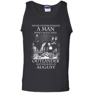 A Man Who Watches Outlander And Was Born In August T-Shirts, Hoodie, Tank 24