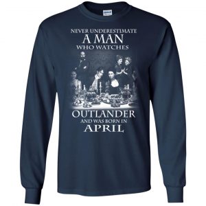 A Man Who Watches Outlander And Was Born In April T-Shirts, Hoodie, Tank 19