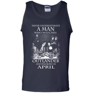 A Man Who Watches Outlander And Was Born In April T-Shirts, Hoodie, Tank 25